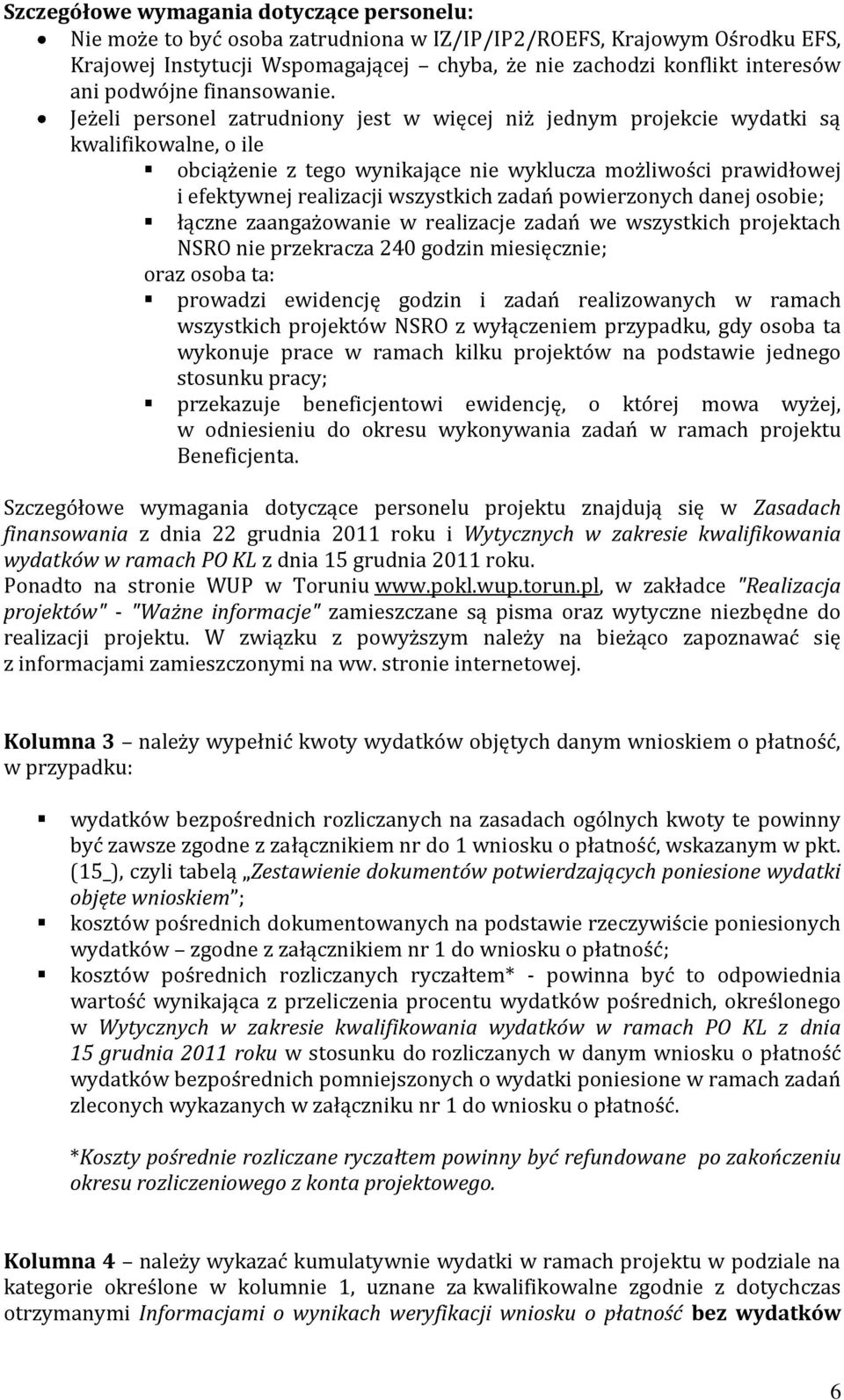 Jeżeli personel zatrudniony jest w więcej niż jednym projekcie wydatki są kwalifikowalne, o ile obciążenie z tego wynikające nie wyklucza możliwości prawidłowej i efektywnej realizacji wszystkich