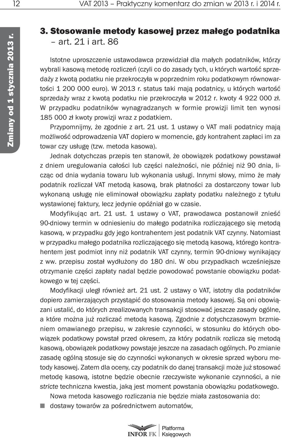 poprzednim roku podatkowym równowartości 1 200 000 euro). W 2013 r. status taki mają podatnicy, u których wartość sprzedaży wraz z kwotą podatku nie przekroczyła w 2012 r. kwoty 4 922 000 zł.