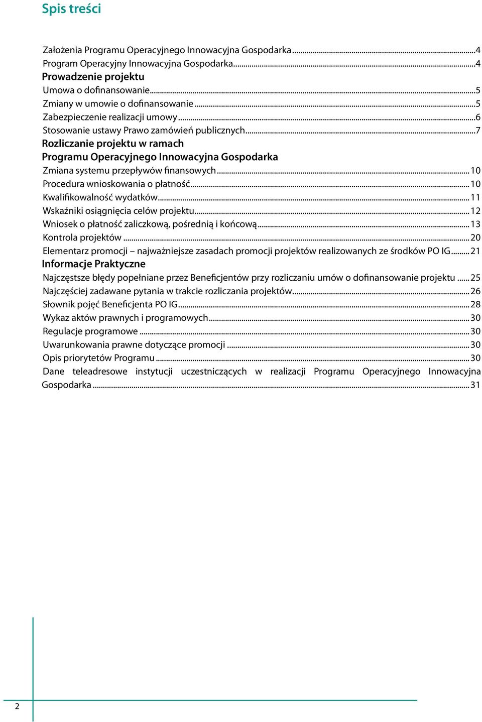 ..10 Procedura wnioskowania o płatność...10 Kwalifikowalność wydatków...11 Wskaźniki osiągnięcia celów projektu...12 Wniosek o płatność zaliczkową, pośrednią i końcową... 13 Kontrola projektów.