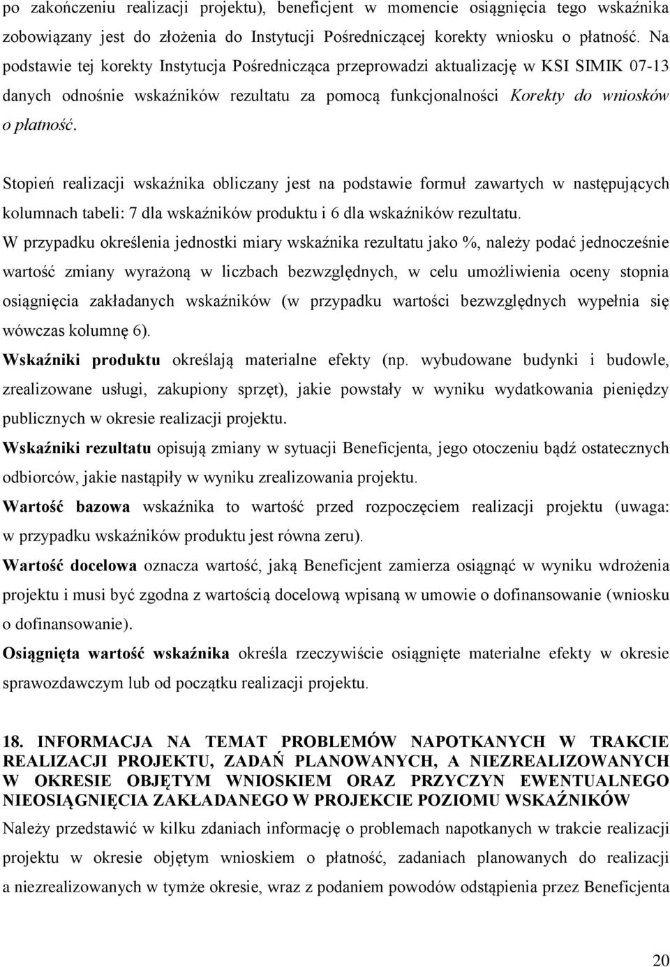 Stopień realizacji wskaźnika obliczany jest na podstawie formuł zawartych w następujących kolumnach tabeli: 7 dla wskaźników produktu i 6 dla wskaźników rezultatu.