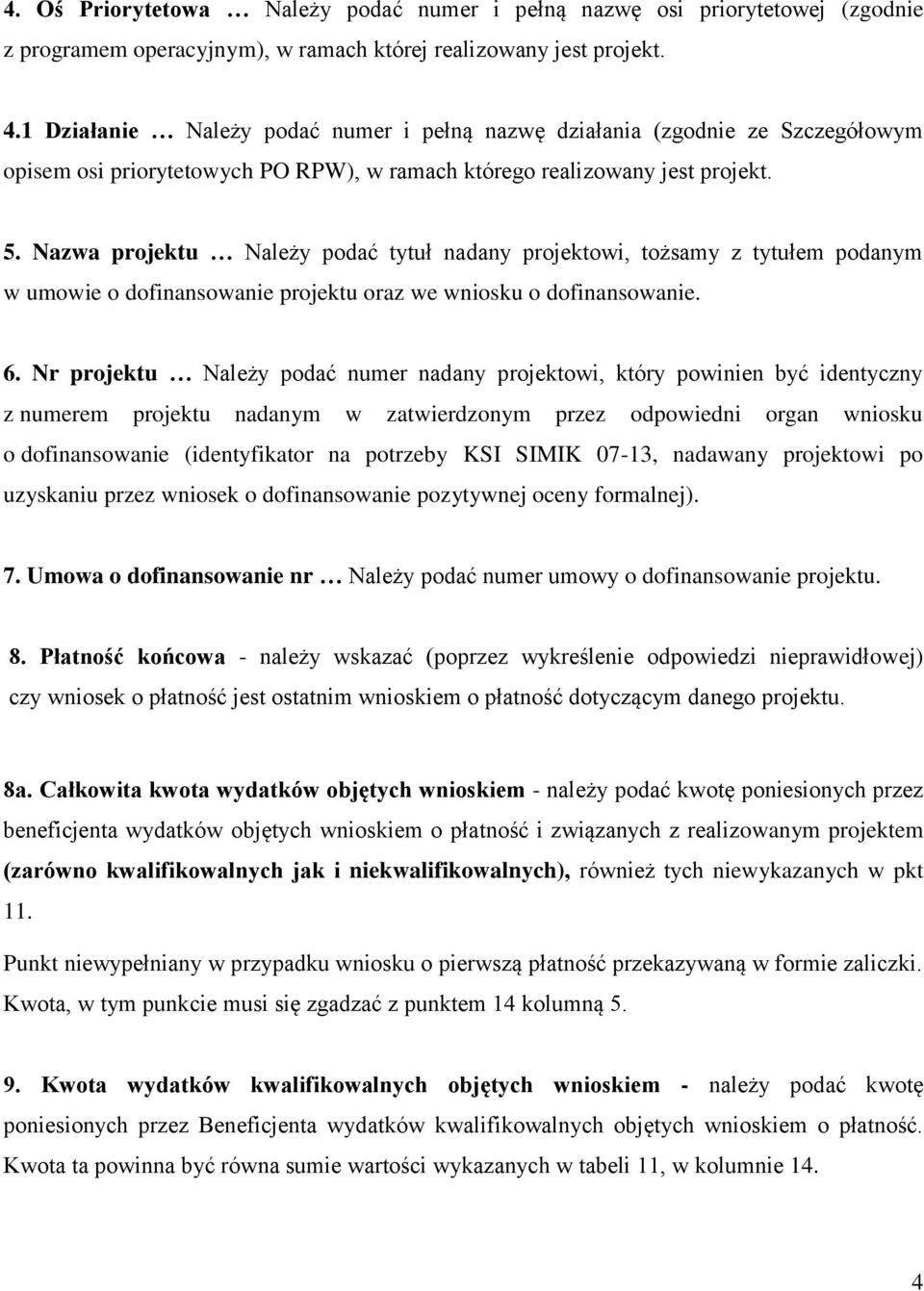 Nazwa projektu Należy podać tytuł nadany projektowi, tożsamy z tytułem podanym w umowie o dofinansowanie projektu oraz we wniosku o dofinansowanie. 6.