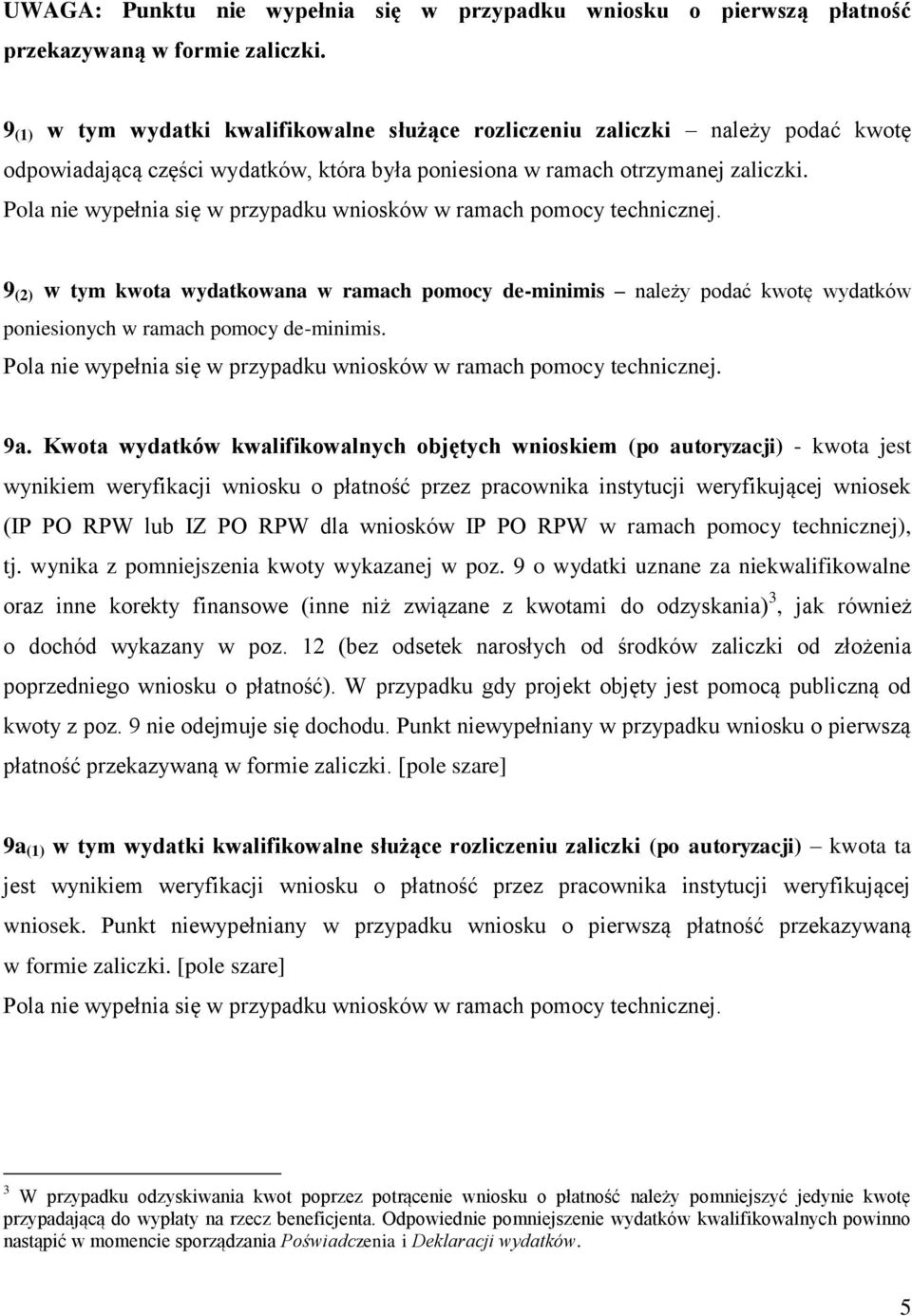 Pola nie wypełnia się w przypadku wniosków w ramach pomocy technicznej. 9 (2) w tym kwota wydatkowana w ramach pomocy de-minimis należy podać kwotę wydatków poniesionych w ramach pomocy de-minimis.