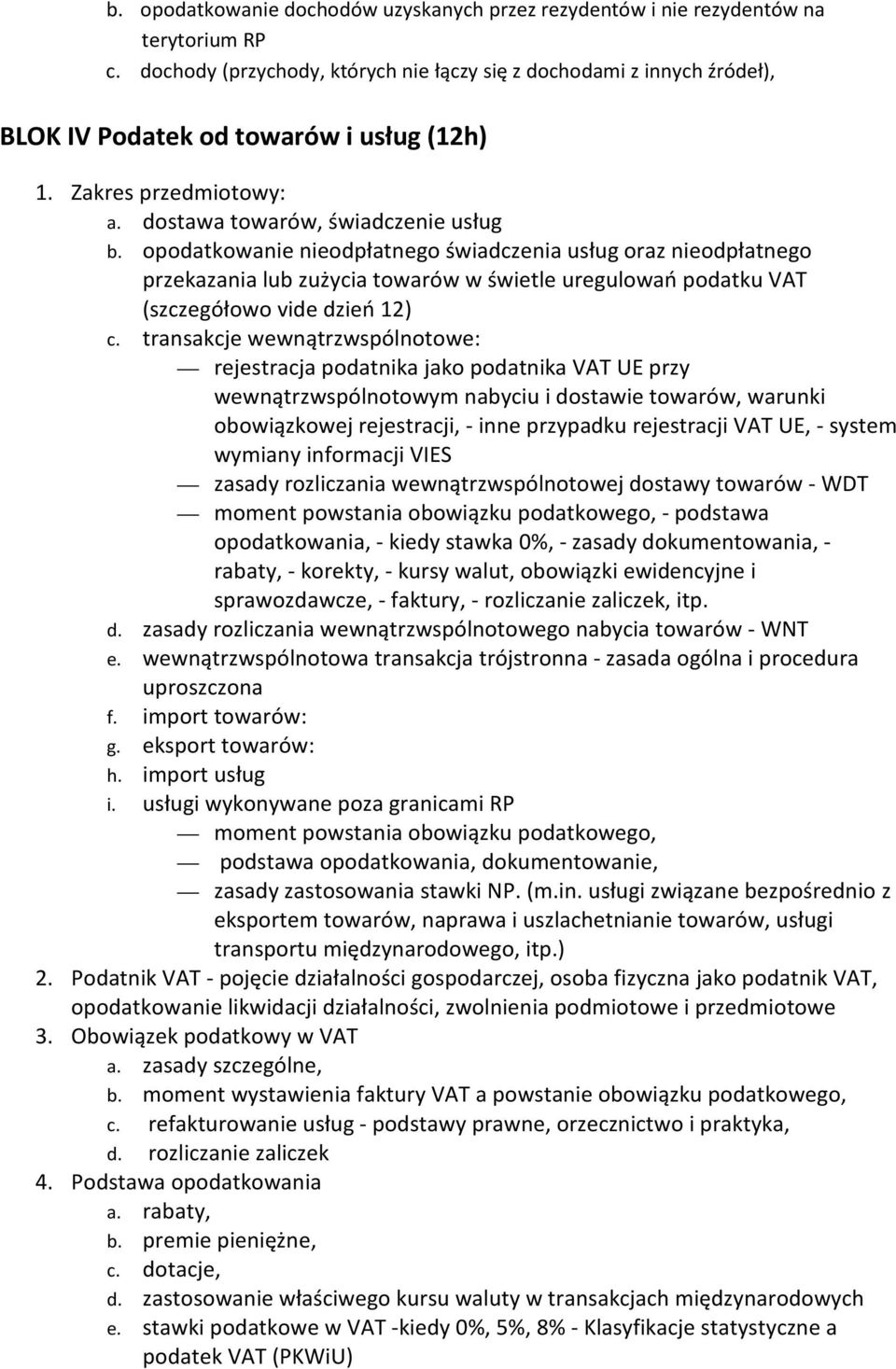 opodatkowanie nieodpłatnego świadczenia usług oraz nieodpłatnego przekazania lub zużycia towarów w świetle uregulowań podatku VAT (szczegółowo vide dzień 12) c.