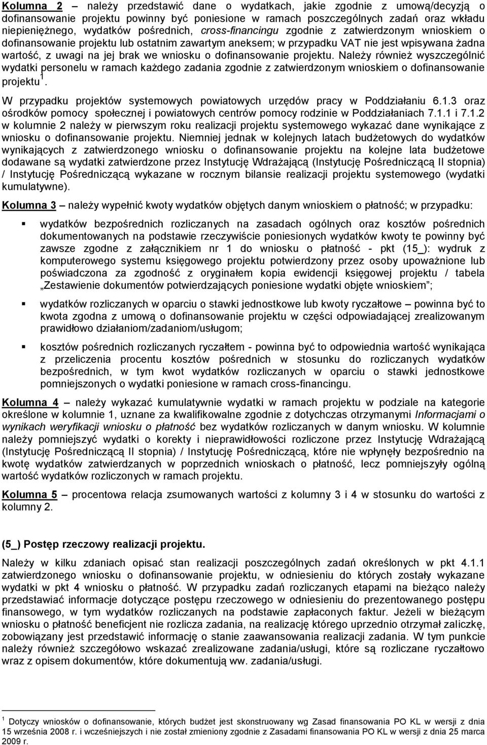 wniosku o dofinansowanie projektu. Należy również wyszczególnić wydatki personelu w ramach każdego zadania zgodnie z zatwierdzonym wnioskiem o dofinansowanie projektu 1.