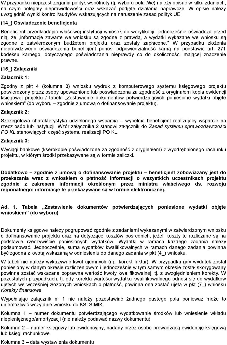 (14_) Oświadczenie beneficjenta Beneficjent przedkładając właściwej instytucji wniosek do weryfikacji, jednocześnie oświadcza przed nią, że informacje zawarte we wniosku są zgodne z prawdą, a wydatki