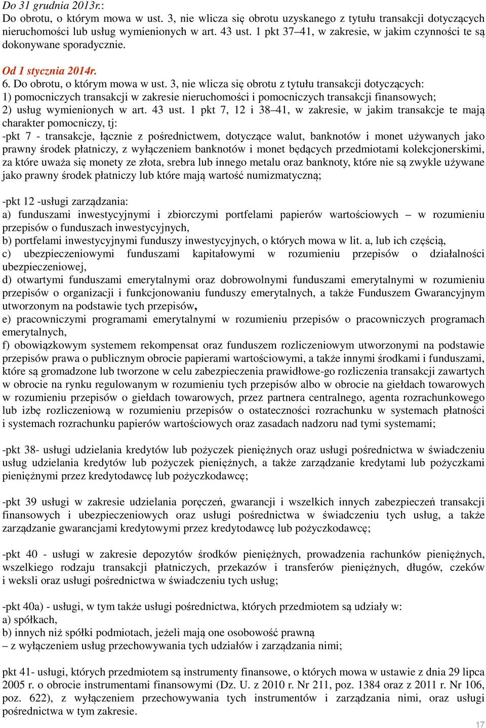 3, nie wlicza się obrotu z tytułu transakcji dotyczących: 1) pomocniczych transakcji w zakresie nieruchomości i pomocniczych transakcji finansowych; 2) usług wymienionych w art. 43 ust.