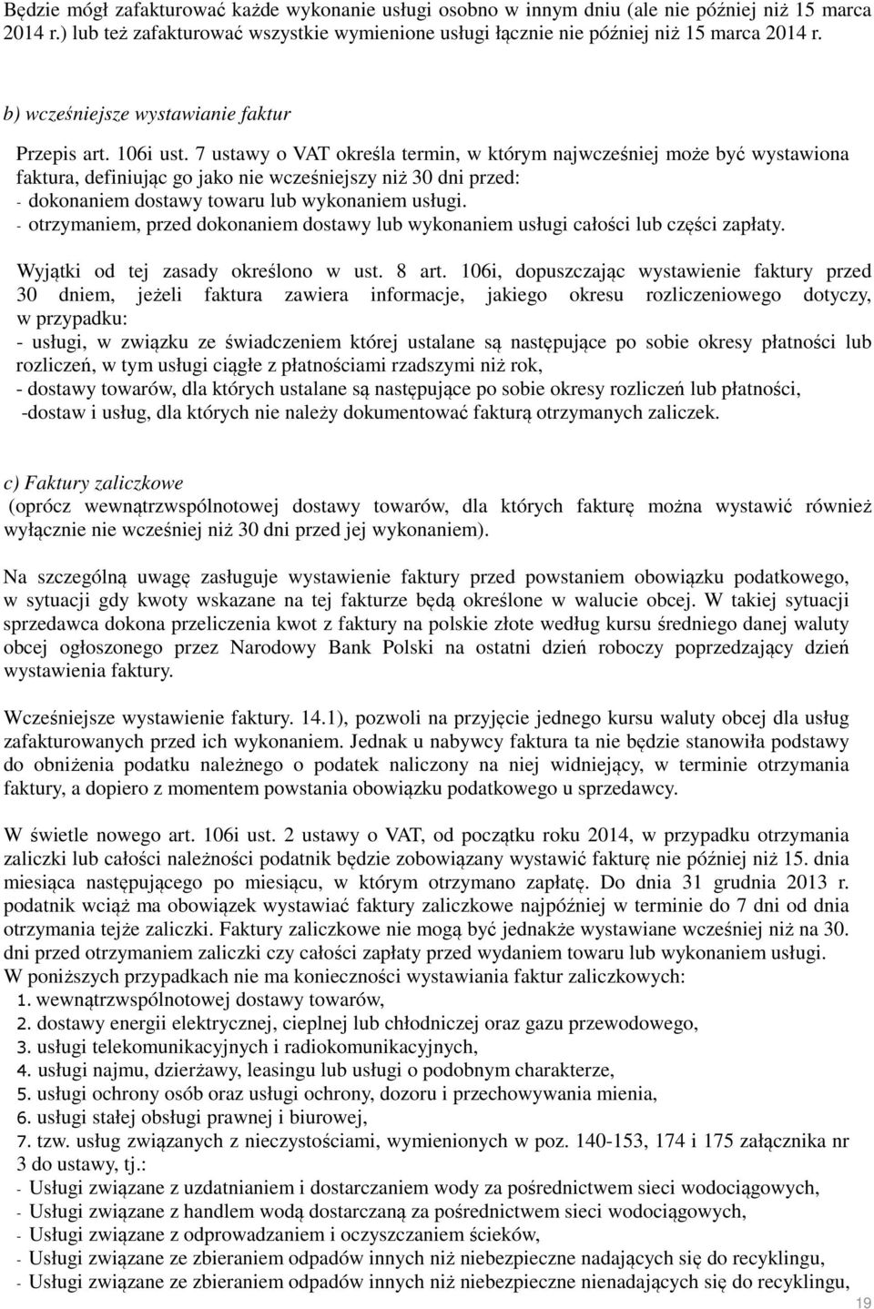 7 ustawy o VAT określa termin, w którym najwcześniej może być wystawiona faktura, definiując go jako nie wcześniejszy niż 30 dni przed: - dokonaniem dostawy towaru lub wykonaniem usługi.