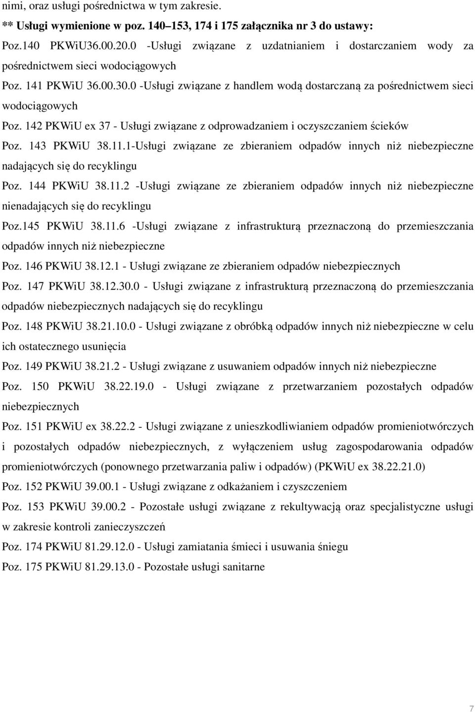 0 -Usługi związane z handlem wodą dostarczaną za pośrednictwem sieci wodociągowych Poz. 142 PKWiU ex 37 - Usługi związane z odprowadzaniem i oczyszczaniem ścieków Poz. 143 PKWiU 38.11.