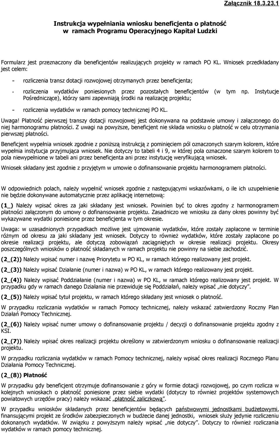 Wniosek przedkładany jest celem: - rozliczenia transz dotacji rozwojowej otrzymanych przez beneficjenta; - rozliczenia wydatków poniesionych przez pozostałych beneficjentów (w tym np.