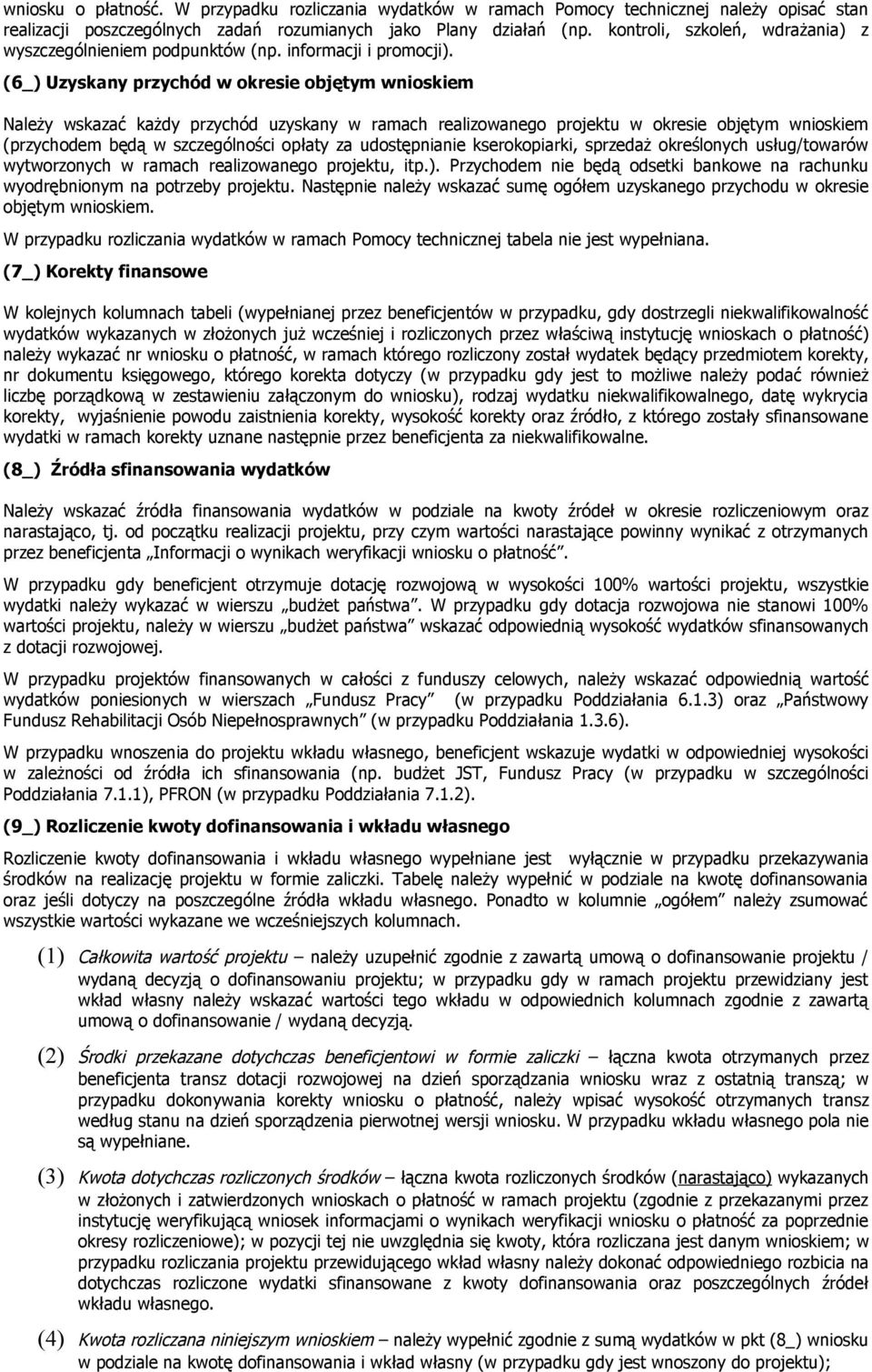 (6_) Uzyskany przychód w okresie objętym wnioskiem Należy wskazać każdy przychód uzyskany w ramach realizowanego projektu w okresie objętym wnioskiem (przychodem będą w szczególności opłaty za