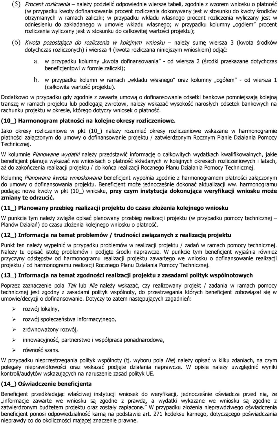 rozliczenia wyliczany jest w stosunku do całkowitej wartości projektu); (6) Kwota pozostająca do rozliczenia w kolejnym wniosku należy sumę wiersza 3 (kwota środków dotychczas rozliczonych) i wiersza