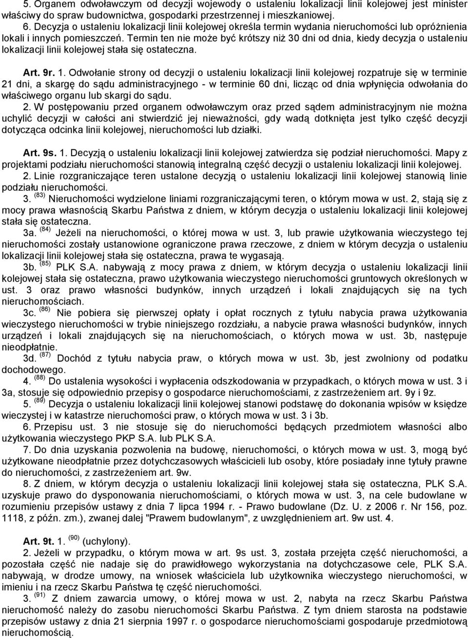 Termin ten nie może być krótszy niż 30 dni od dnia, kiedy decyzja o ustaleniu lokalizacji linii kolejowej stała się ostateczna. Art. 9r. 1.