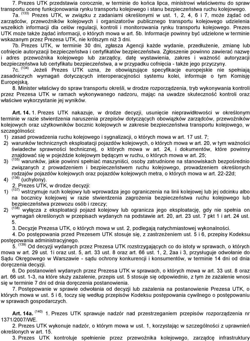 1, 2, 4, 6 i 7, może żądać od zarządców, przewoźników kolejowych i organizatorów publicznego transportu kolejowego udzielenia wszelkich informacji dla celów regulacji, kontroli i monitorowania rynku