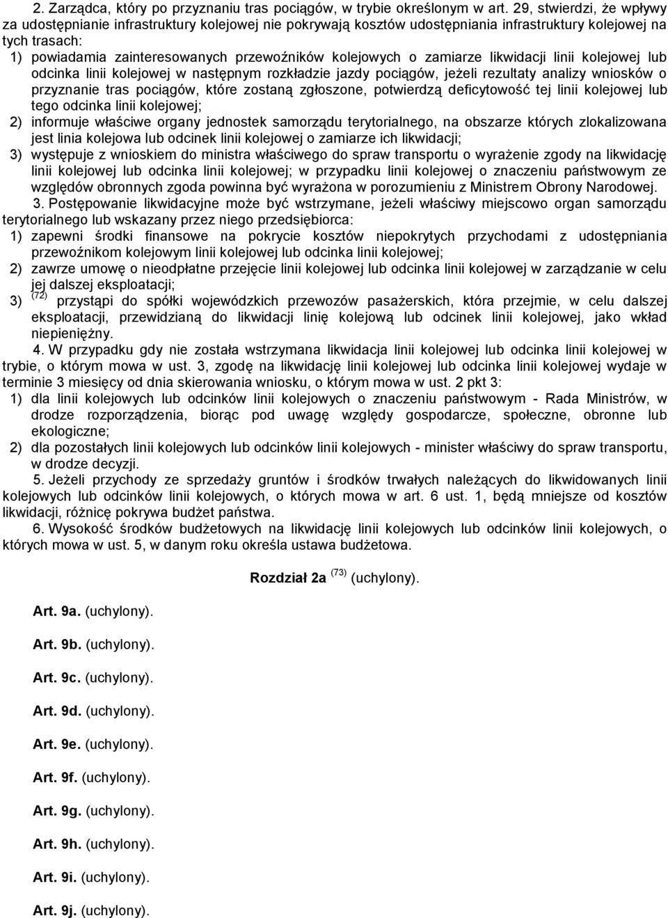 o zamiarze likwidacji linii kolejowej lub odcinka linii kolejowej w następnym rozkładzie jazdy pociągów, jeżeli rezultaty analizy wniosków o przyznanie tras pociągów, które zostaną zgłoszone,