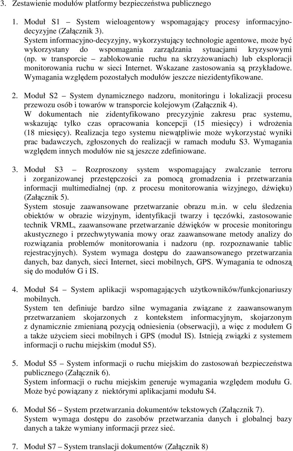 w transporcie zablokowanie ruchu na skrzyowaniach) lub eksploracji monitorowania ruchu w sieci Internet. Wskazane zastosowania s przykładowe.