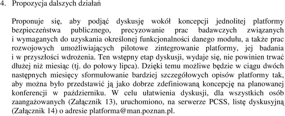 Ten wstpny etap dyskusji, wydaje si, nie powinien trwa dłuej ni miesic (tj. do połowy lipca).