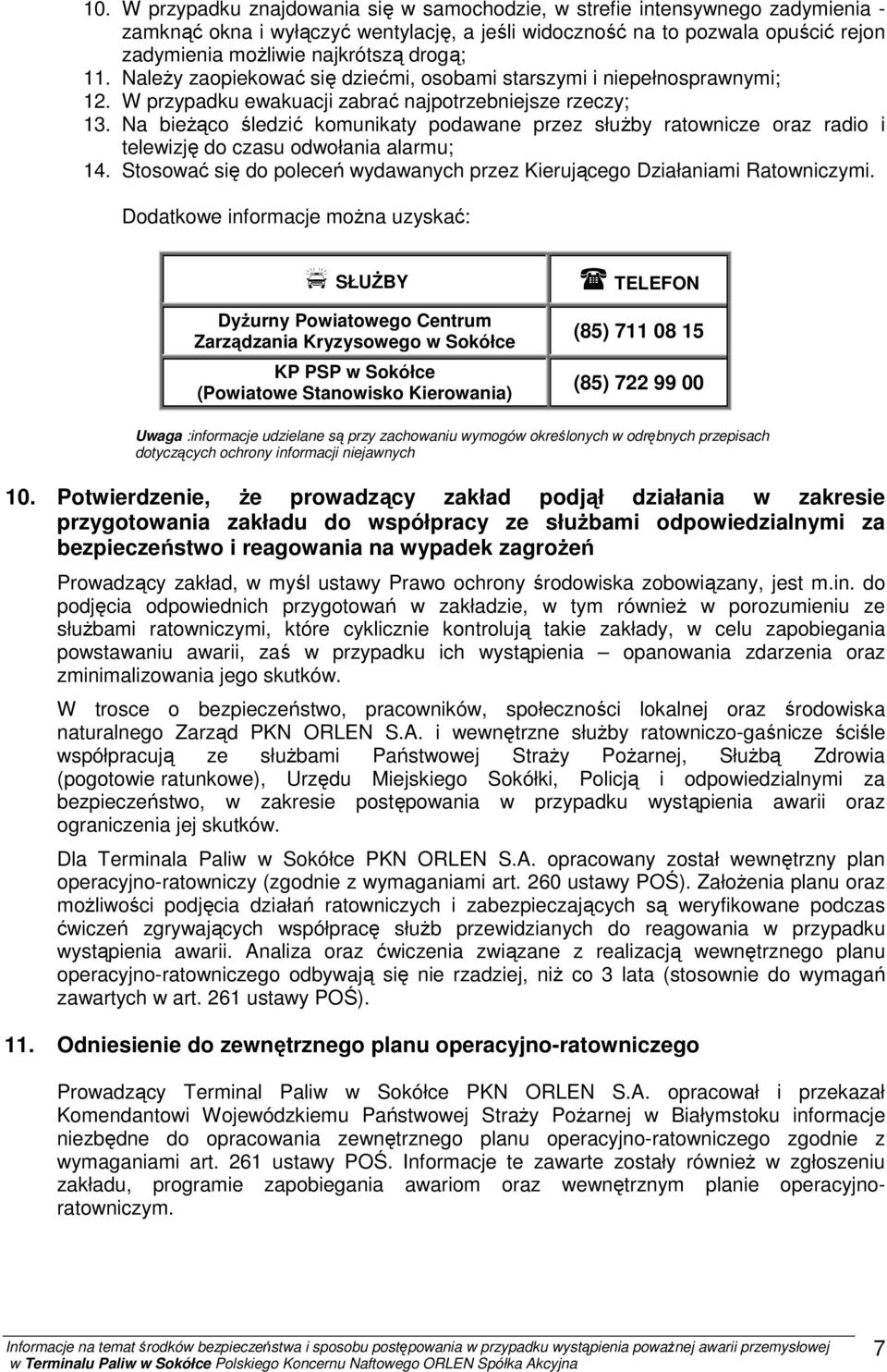 Na bieżąco śledzić komunikaty podawane przez służby ratownicze oraz radio i telewizję do czasu odwołania alarmu; 14. Stosować się do poleceń wydawanych przez Kierującego Działaniami Ratowniczymi.