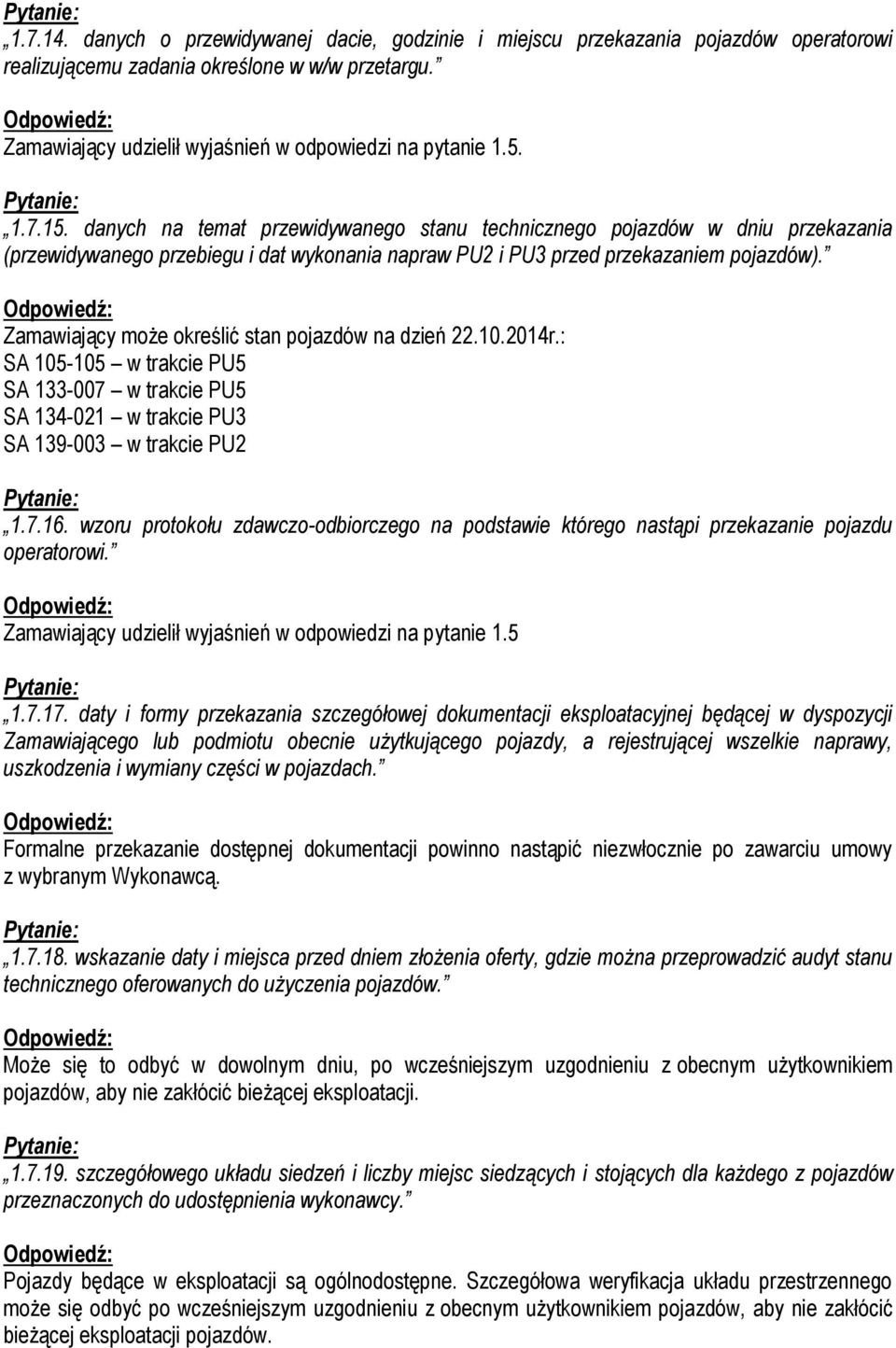 Zamawiający może określić stan pojazdów na dzień 22.10.2014r.: SA 105-105 w trakcie PU5 SA 133-007 w trakcie PU5 SA 134-021 w trakcie PU3 SA 139-003 w trakcie PU2 1.7.16.