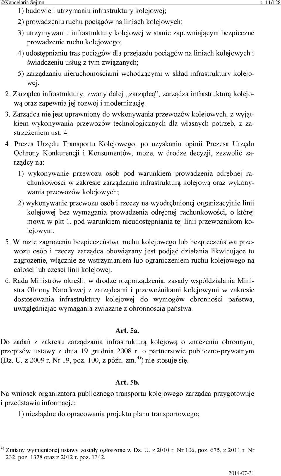 ruchu kolejowego; 4) udostępnianiu tras pociągów dla przejazdu pociągów na liniach kolejowych i świadczeniu usług z tym związanych; 5) zarządzaniu nieruchomościami wchodzącymi w skład infrastruktury