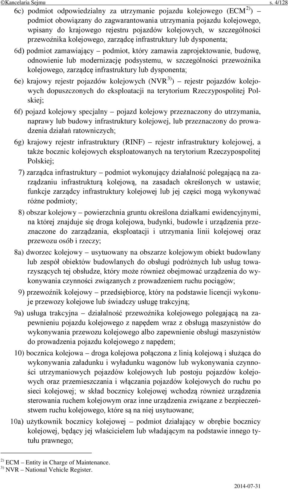 szczególności przewoźnika kolejowego, zarządcę infrastruktury lub dysponenta; 6d) podmiot zamawiający podmiot, który zamawia zaprojektowanie, budowę, odnowienie lub modernizację podsystemu, w