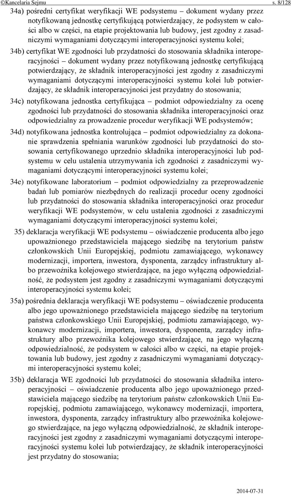 budowy, jest zgodny z zasadniczymi wymaganiami dotyczącymi interoperacyjności systemu kolei; 34b) certyfikat WE zgodności lub przydatności do stosowania składnika interoperacyjności dokument wydany