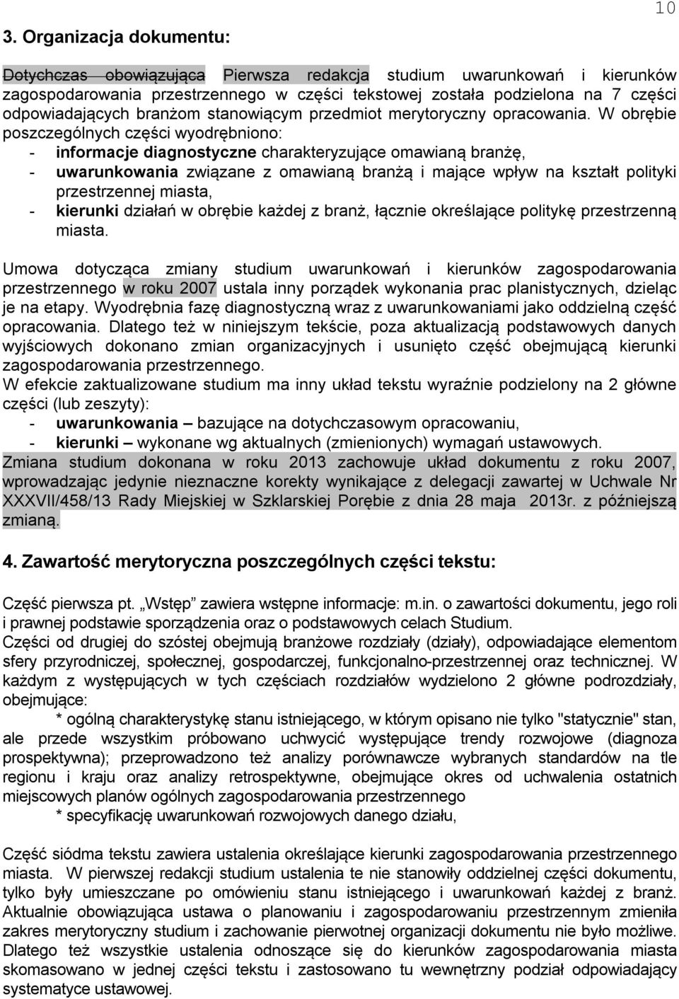 W obrębie poszczególnych części wyodrębniono: - informacje diagnostyczne charakteryzujące omawianą branżę, - uwarunkowania związane z omawianą branżą i mające wpływ na kształt polityki przestrzennej