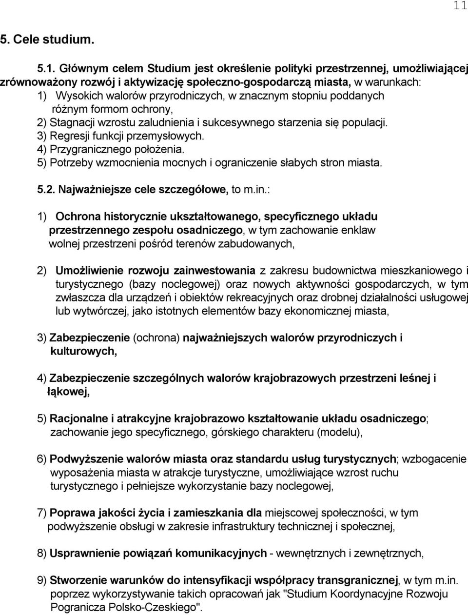 4) Przygranicznego położenia. 5) Potrzeby wzmocnienia mocnych i ograniczenie słabych stron miasta. 5.2. Najważniejsze cele szczegółowe, to m.in.
