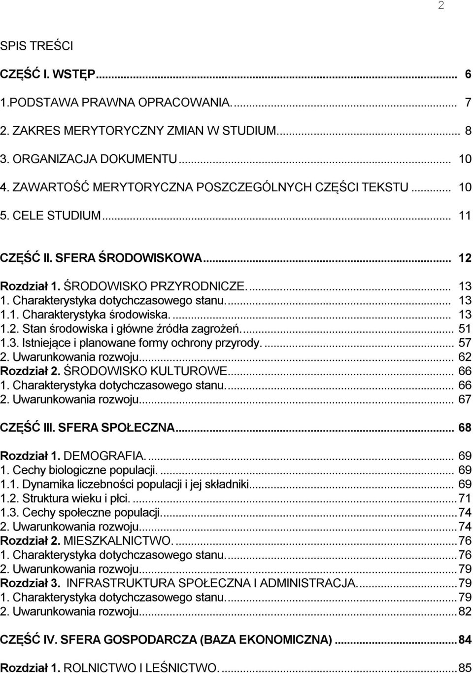 ... 13 1.1. Charakterystyka środowiska.... 13 1.2. Stan środowiska i główne źródła zagrożeń.... 51 1.3. Istniejące i planowane formy ochrony przyrody.... 57 2. Uwarunkowania rozwoju.... 62 Rozdział 2.
