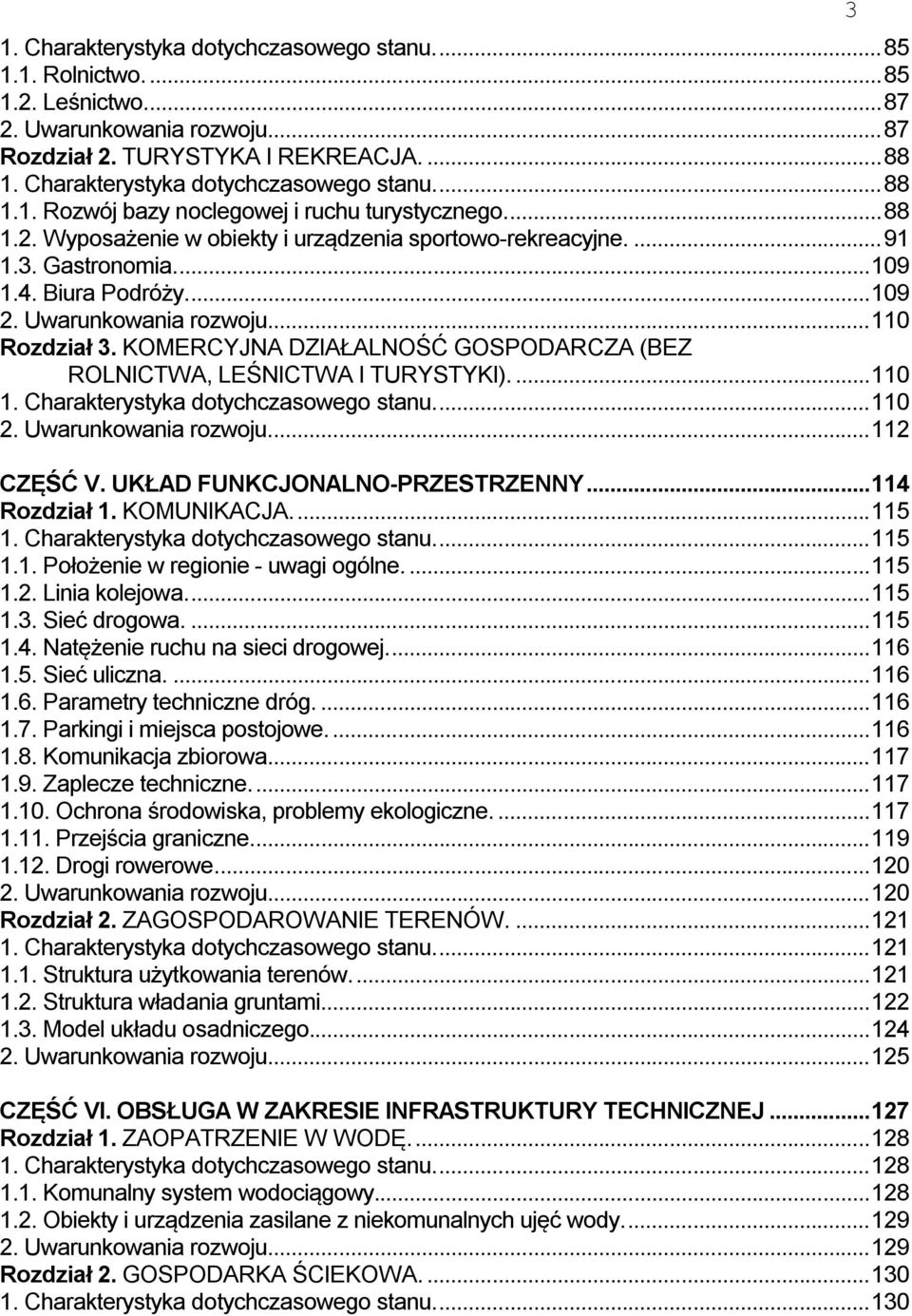 Biura Podróży.... 109 2. Uwarunkowania rozwoju.... 110 Rozdział 3. KOMERCYJNA DZIAŁALNOŚĆ GOSPODARCZA (BEZ ROLNICTWA, LEŚNICTWA I TURYSTYKI).... 110 1. Charakterystyka dotychczasowego stanu.... 110 2.
