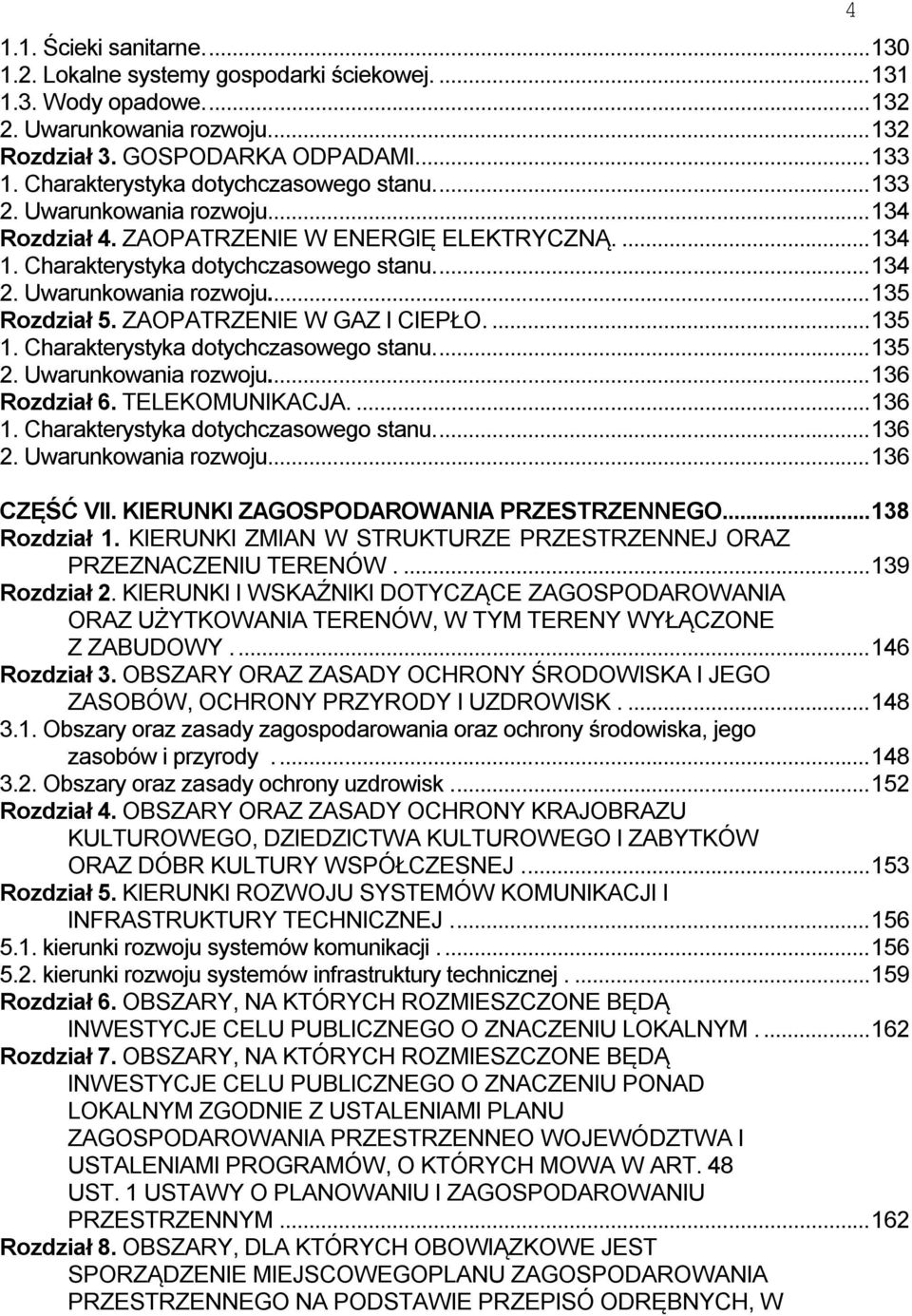 Uwarunkowania rozwoju.... 135 Rozdział 5. ZAOPATRZENIE W GAZ I CIEPŁO.... 135 1. Charakterystyka dotychczasowego stanu.... 135 2. Uwarunkowania rozwoju.... 136 Rozdział 6. TELEKOMUNIKACJA.... 136 1.