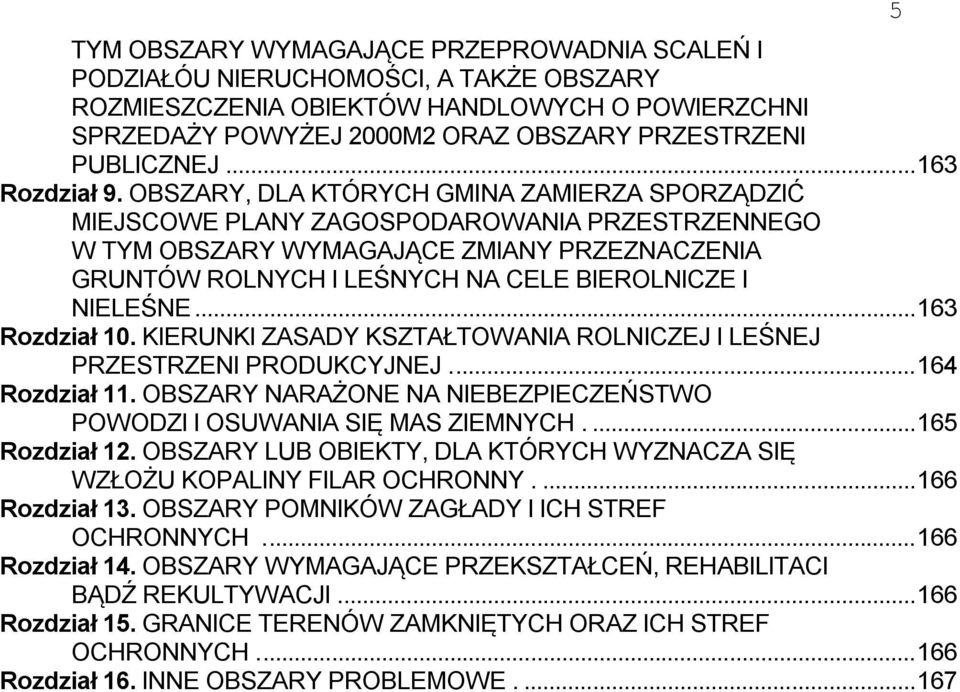OBSZARY, DLA KTÓRYCH GMINA ZAMIERZA SPORZĄDZIĆ MIEJSCOWE PLANY ZAGOSPODAROWANIA PRZESTRZENNEGO W TYM OBSZARY WYMAGAJĄCE ZMIANY PRZEZNACZENIA GRUNTÓW ROLNYCH I LEŚNYCH NA CELE BIEROLNICZE I NIELEŚNE.