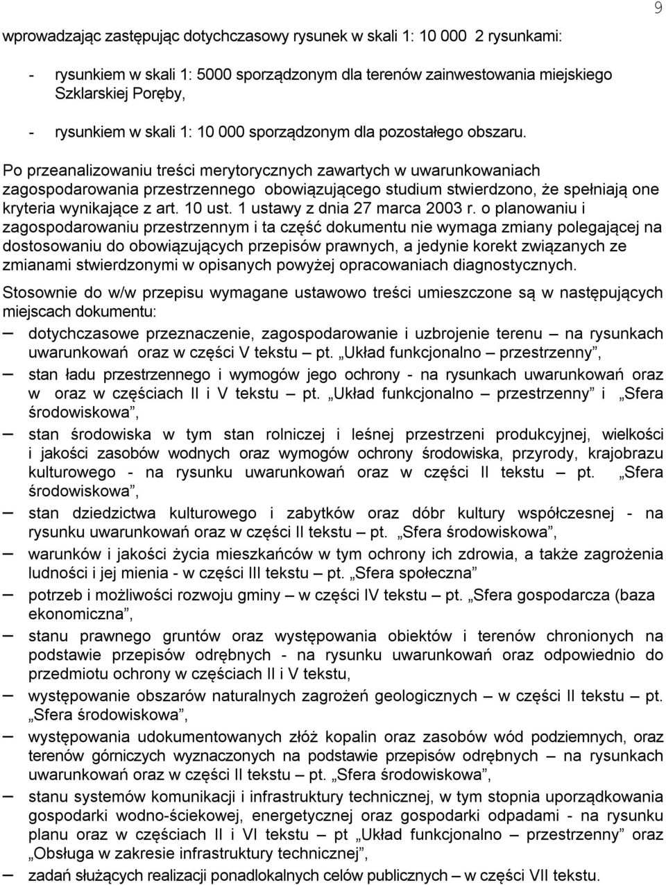 Po przeanalizowaniu treści merytorycznych zawartych w uwarunkowaniach zagospodarowania przestrzennego obowiązującego studium stwierdzono, że spełniają one kryteria wynikające z art. 10 ust.