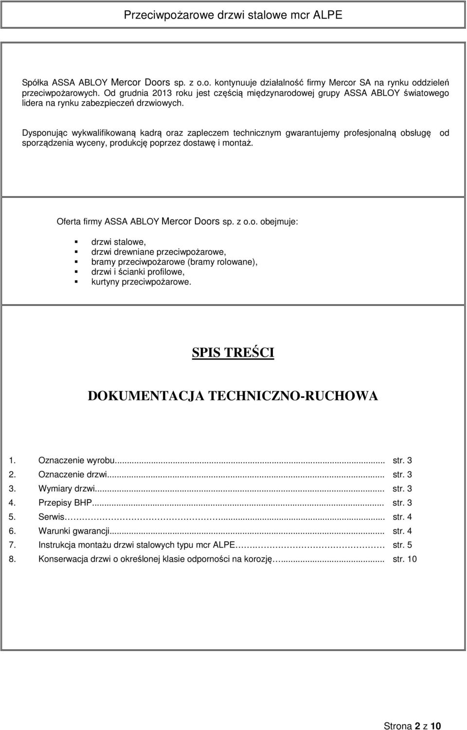 Dysponując wykwalifikowaną kadrą oraz zapleczem technicznym gwarantujemy profesjonalną obsługę od sporządzenia wyceny, produkcję poprzez dostawę i montaż. Oferta firmy ASSA ABLOY Mercor Doors sp. z o.