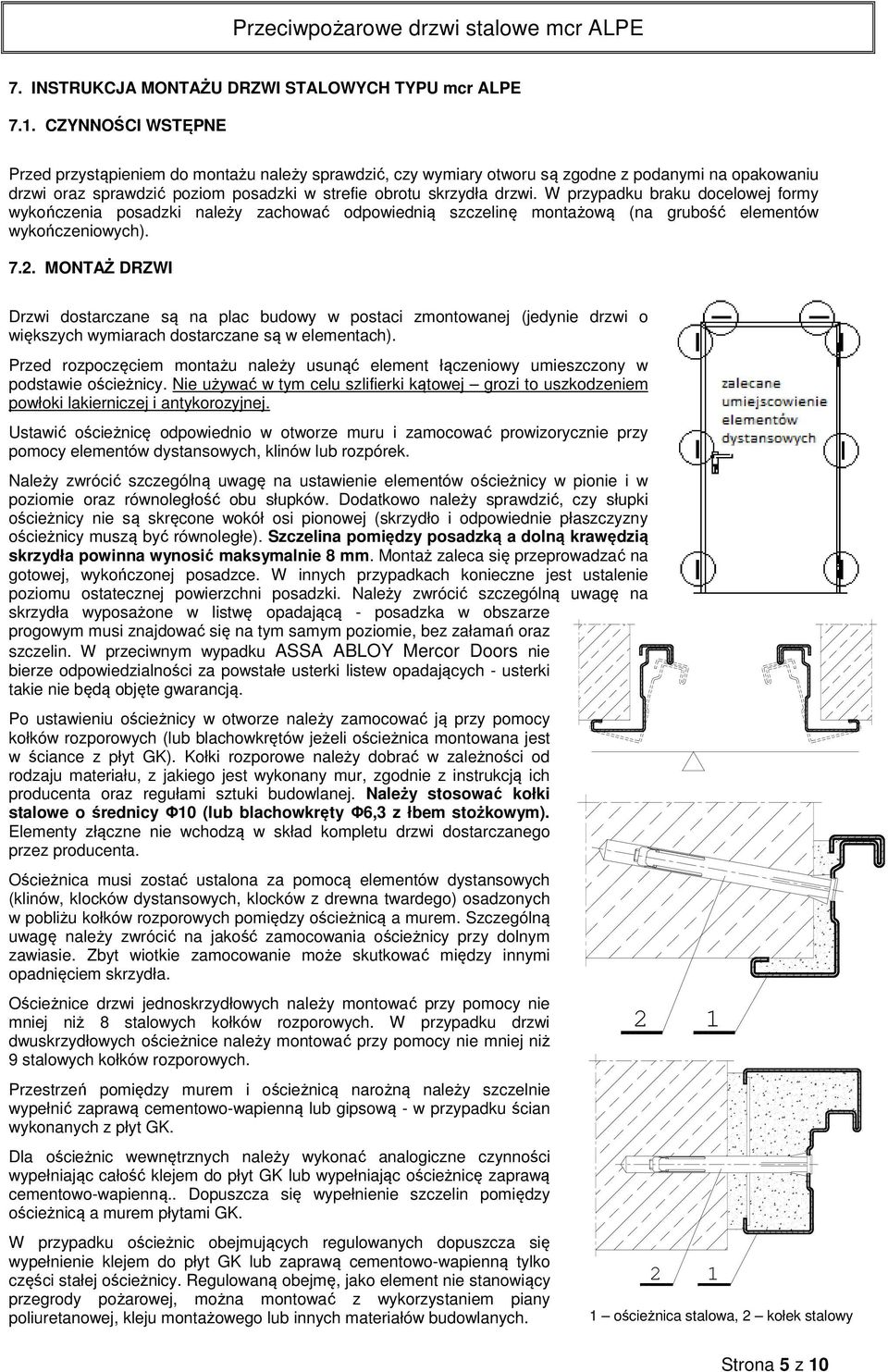 W przypadku braku docelowej formy wykończenia posadzki należy zachować odpowiednią szczelinę montażową (na grubość elementów wykończeniowych). 7.2.