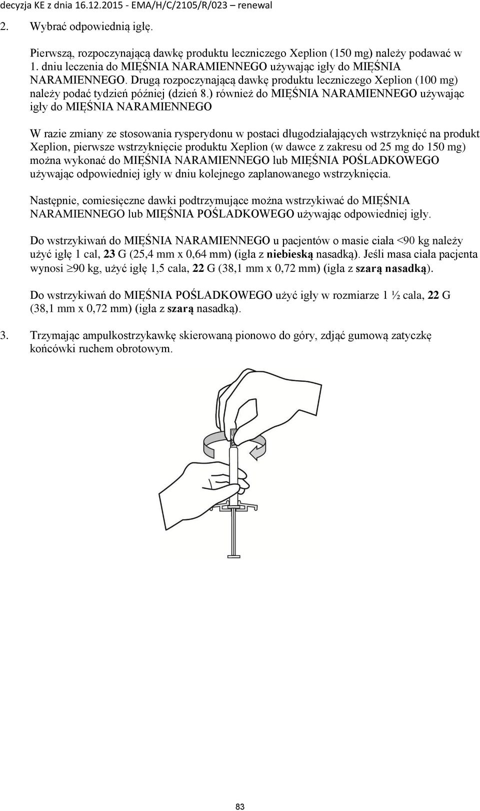 ) również do MIĘŚNIA NARAMIENNEGO używając igły do MIĘŚNIA NARAMIENNEGO W razie zmiany ze stosowania rysperydonu w postaci długodziałających wstrzyknięć na produkt Xeplion, pierwsze wstrzyknięcie
