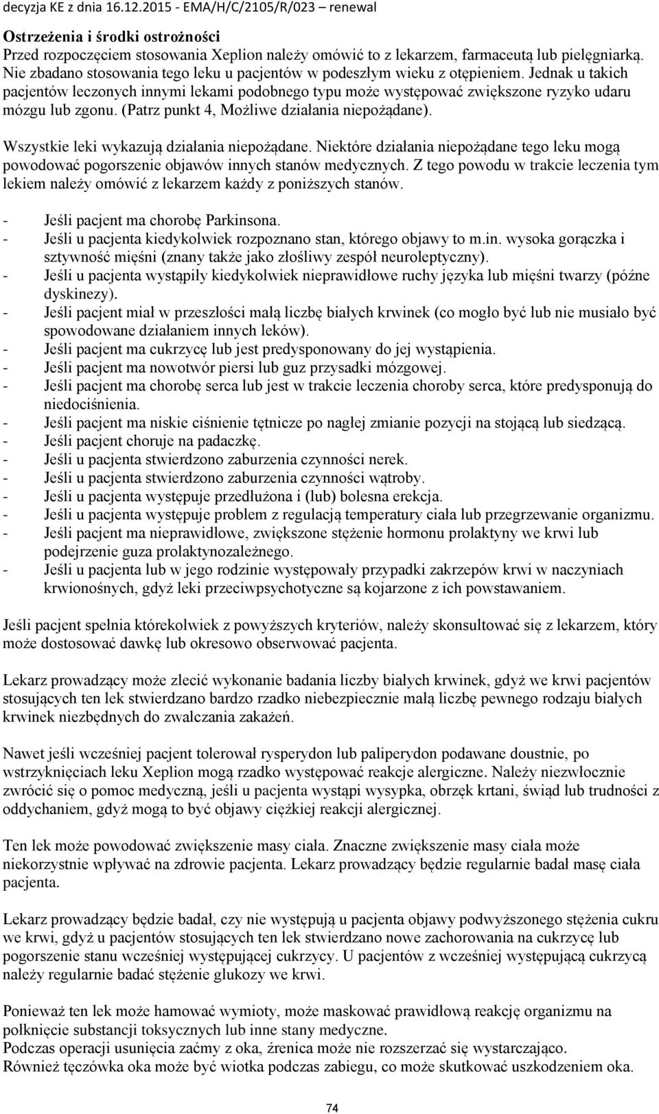 (Patrz punkt 4, Możliwe działania niepożądane). Wszystkie leki wykazują działania niepożądane. Niektóre działania niepożądane tego leku mogą powodować pogorszenie objawów innych stanów medycznych.