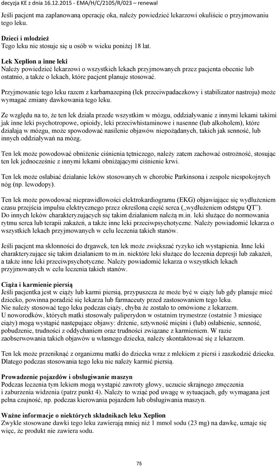 Przyjmowanie tego leku razem z karbamazepiną (lek przeciwpadaczkowy i stabilizator nastroju) może wymagać zmiany dawkowania tego leku.