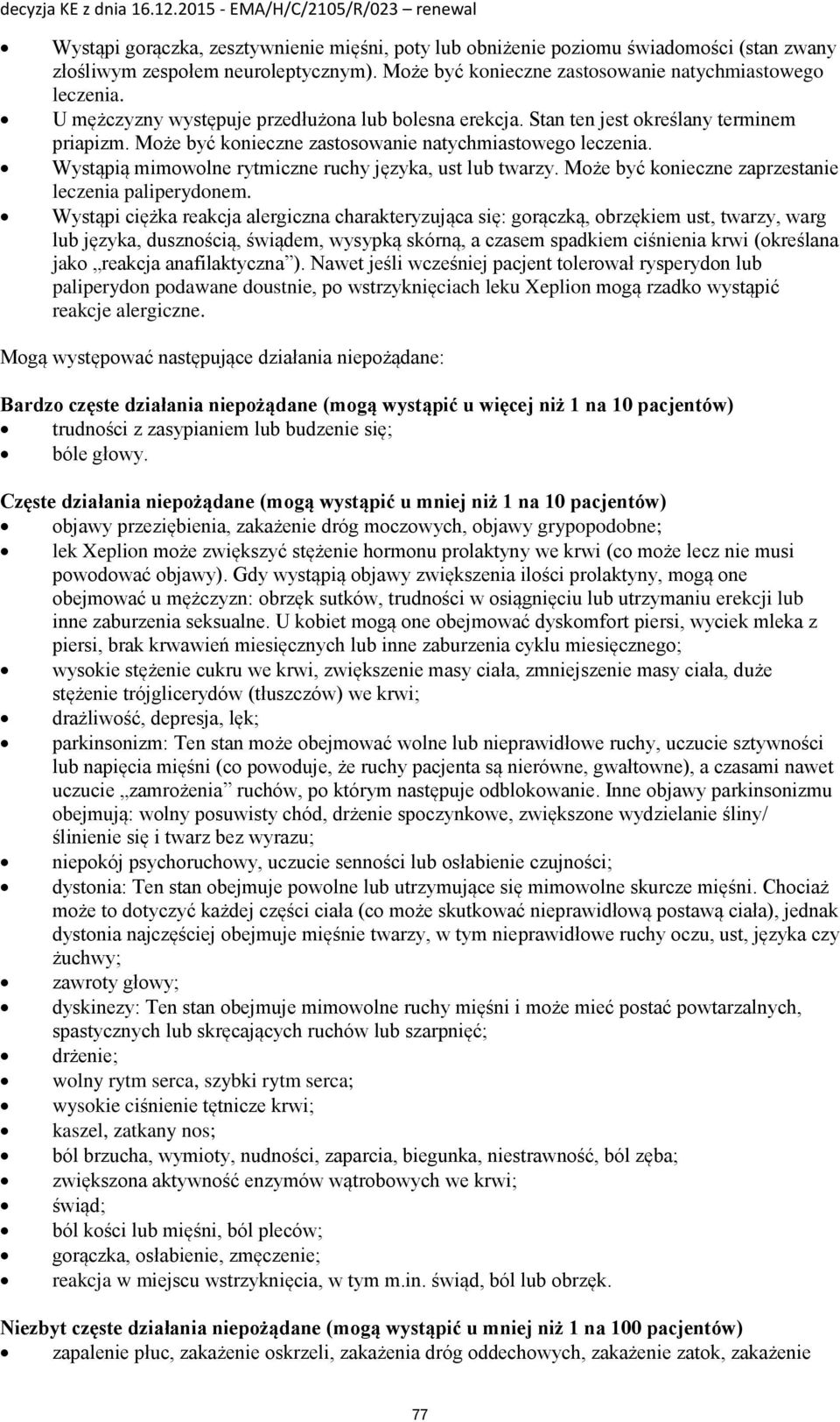 Wystąpią mimowolne rytmiczne ruchy języka, ust lub twarzy. Może być konieczne zaprzestanie leczenia paliperydonem.