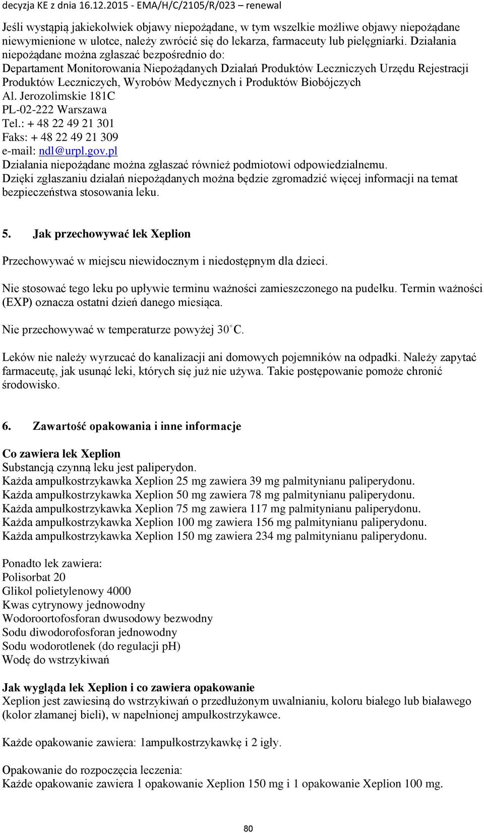 Biobójczych Al. Jerozolimskie 181C PL-02-222 Warszawa Tel.: + 48 22 49 21 301 Faks: + 48 22 49 21 309 e-mail: ndl@urpl.gov.pl Działania niepożądane można zgłaszać również podmiotowi odpowiedzialnemu.