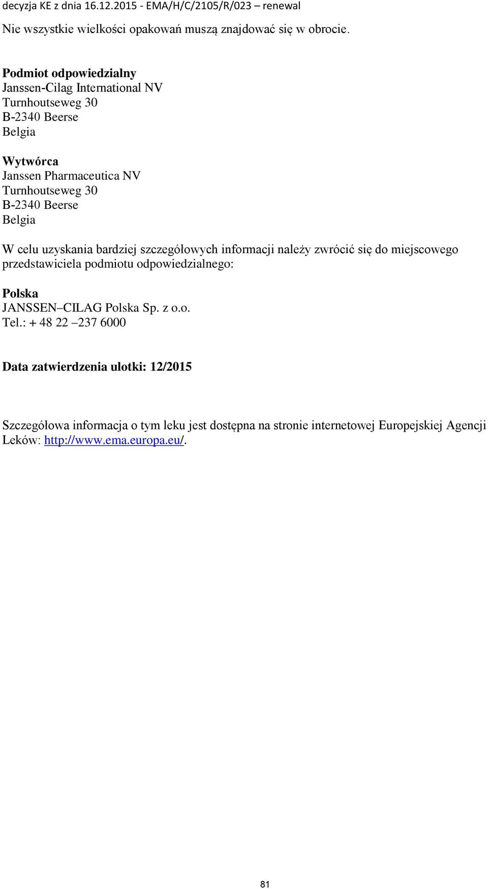 2340 Beerse Belgia W celu uzyskania bardziej szczegółowych informacji należy zwrócić się do miejscowego przedstawiciela podmiotu