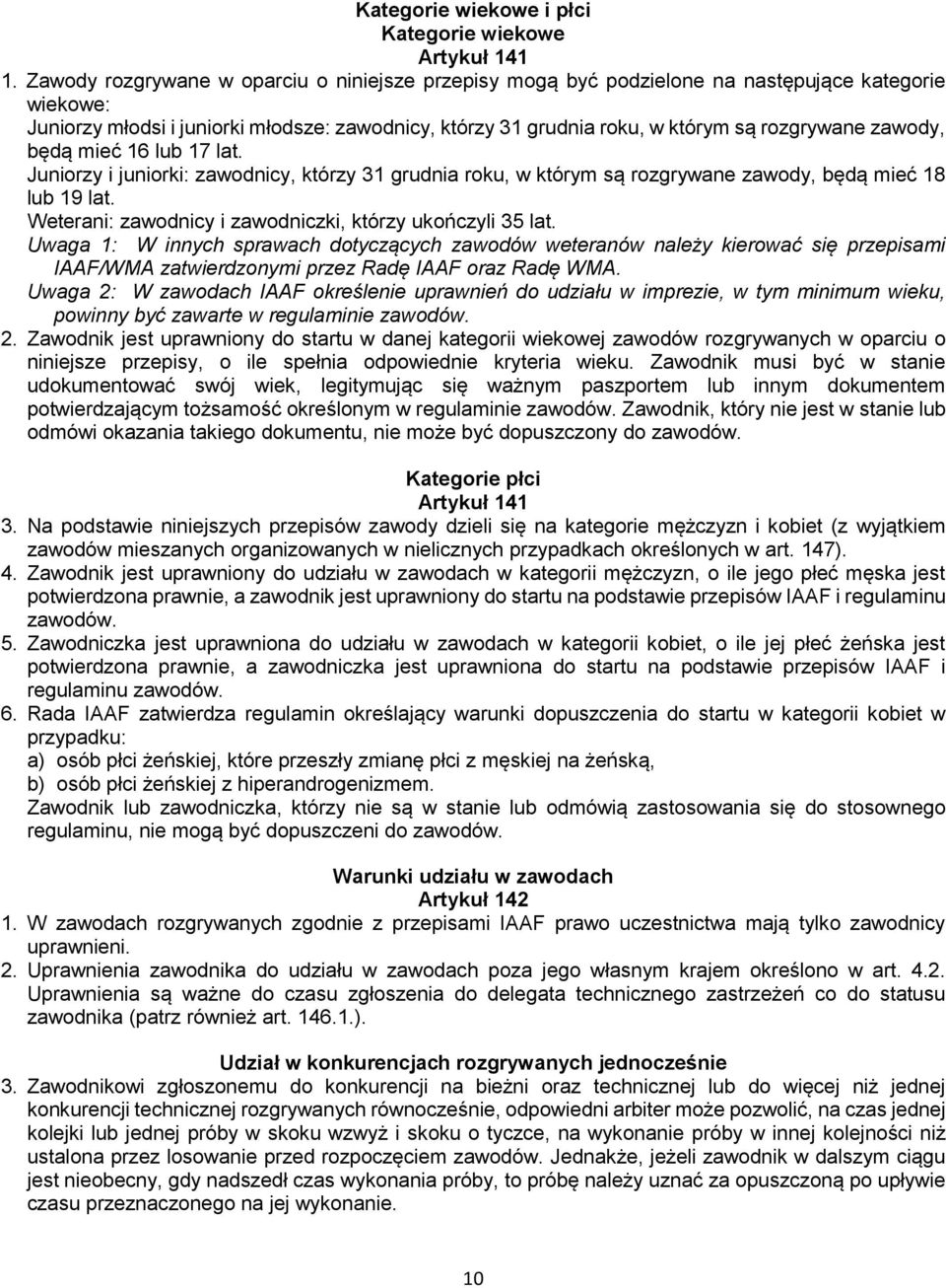 zawody, będą mieć 16 lub 17 lat. Juniorzy i juniorki: zawodnicy, którzy 31 grudnia roku, w którym są rozgrywane zawody, będą mieć 18 lub 19 lat.