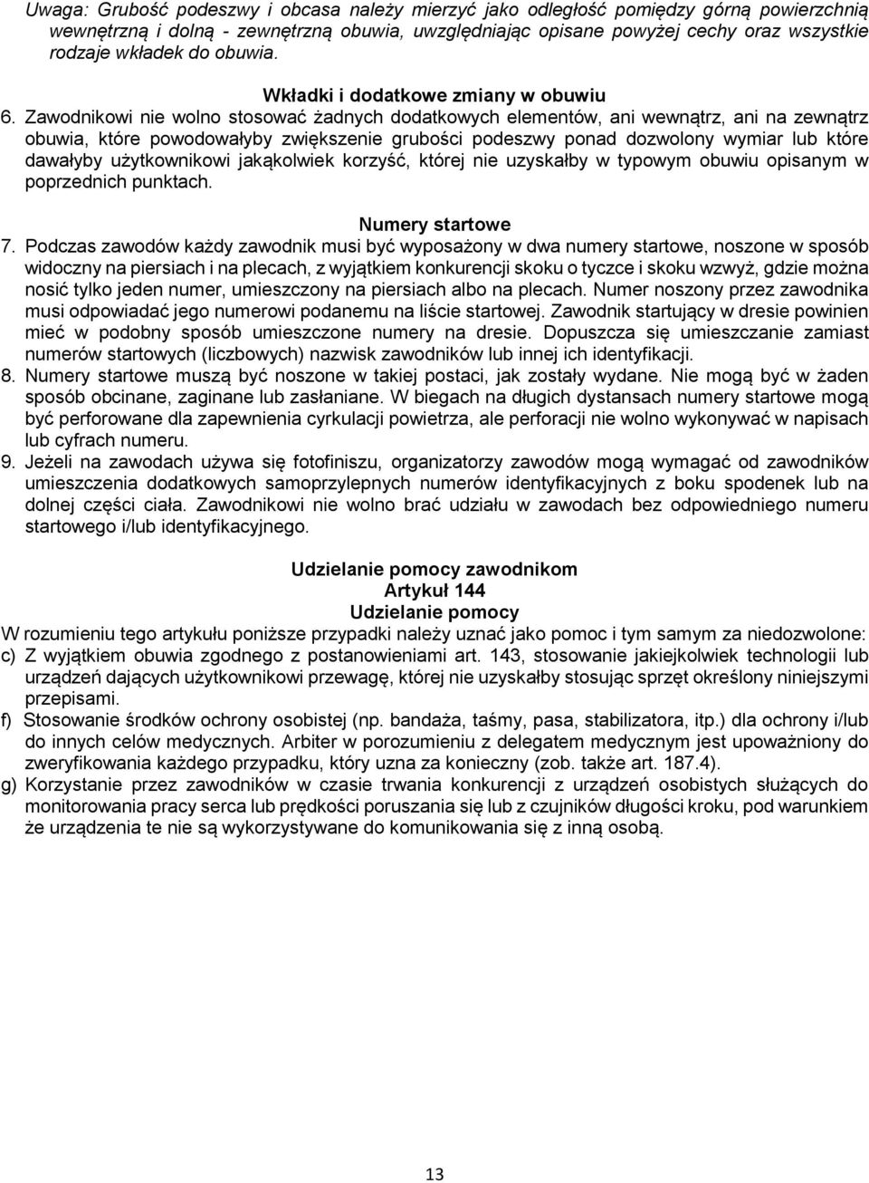 Zawodnikowi nie wolno stosować żadnych dodatkowych elementów, ani wewnątrz, ani na zewnątrz obuwia, które powodowałyby zwiększenie grubości podeszwy ponad dozwolony wymiar lub które dawałyby