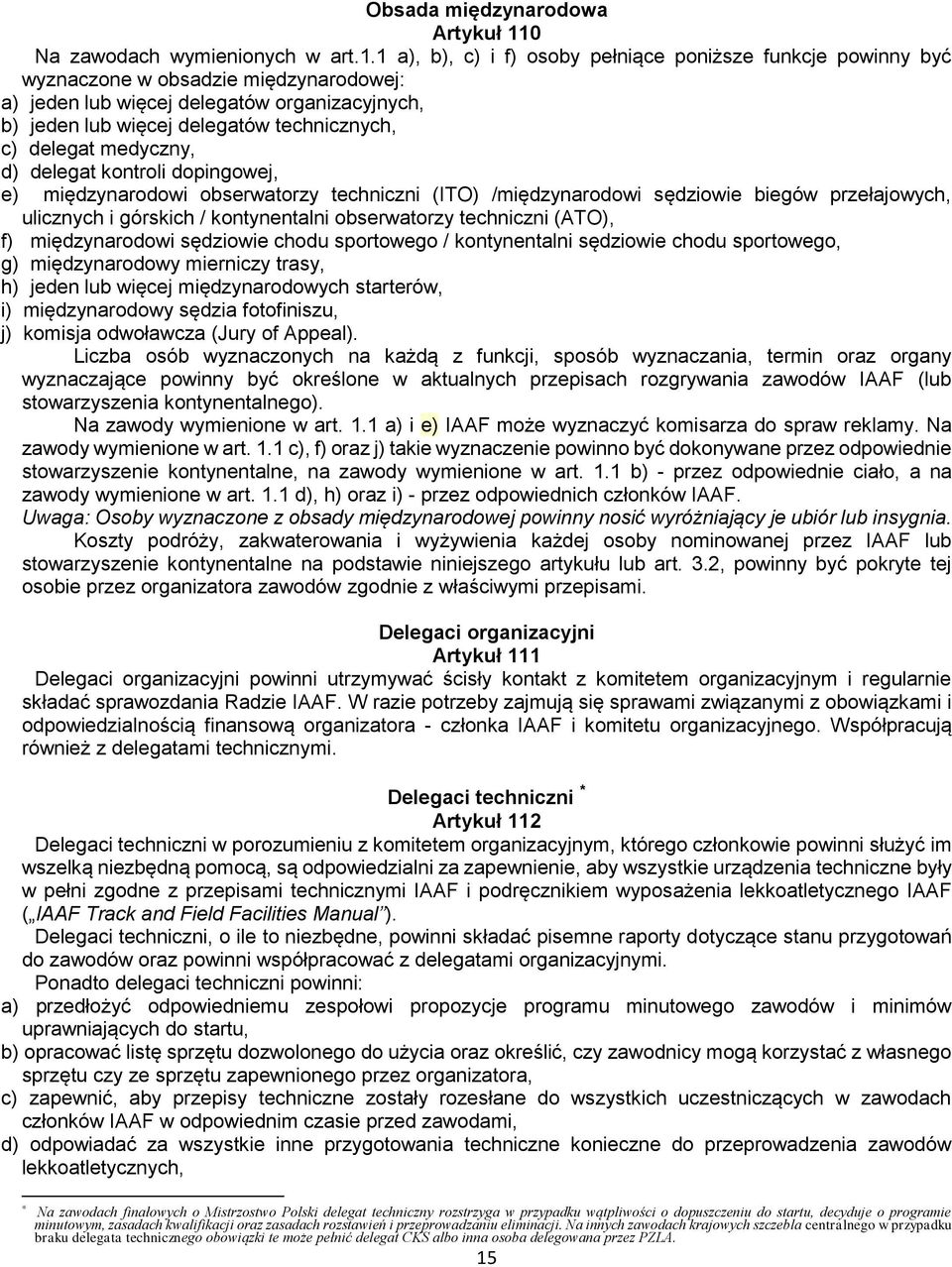 1 a), b), c) i f) osoby pełniące poniższe funkcje powinny być wyznaczone w obsadzie międzynarodowej: a) jeden lub więcej delegatów organizacyjnych, b) jeden lub więcej delegatów technicznych, c)