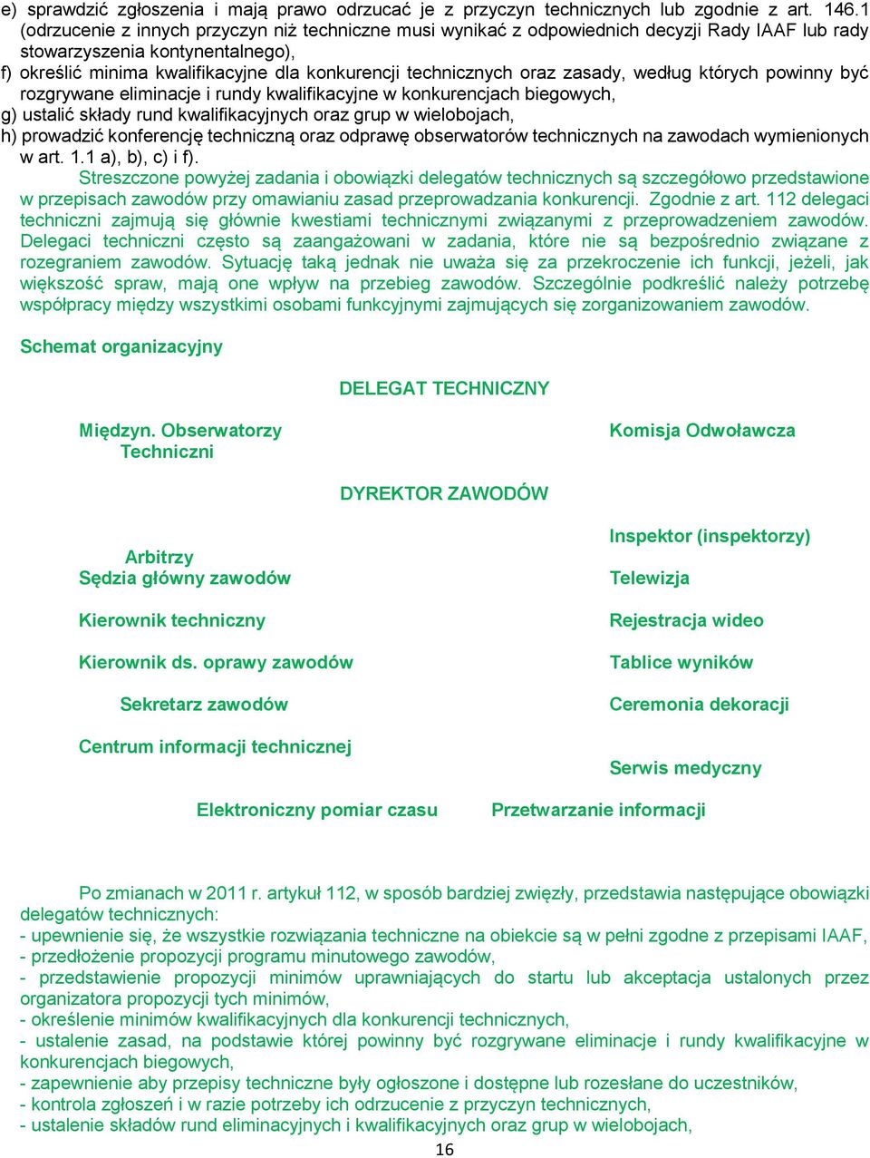 oraz zasady, według których powinny być rozgrywane eliminacje i rundy kwalifikacyjne w konkurencjach biegowych, g) ustalić składy rund kwalifikacyjnych oraz grup w wielobojach, h) prowadzić