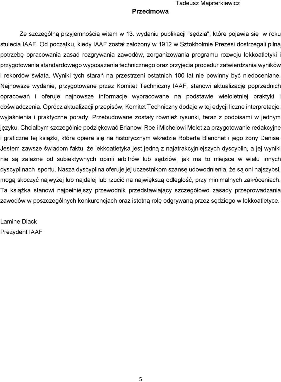 standardowego wyposażenia technicznego oraz przyjęcia procedur zatwierdzania wyników i rekordów świata. Wyniki tych starań na przestrzeni ostatnich 100 lat nie powinny być niedoceniane.