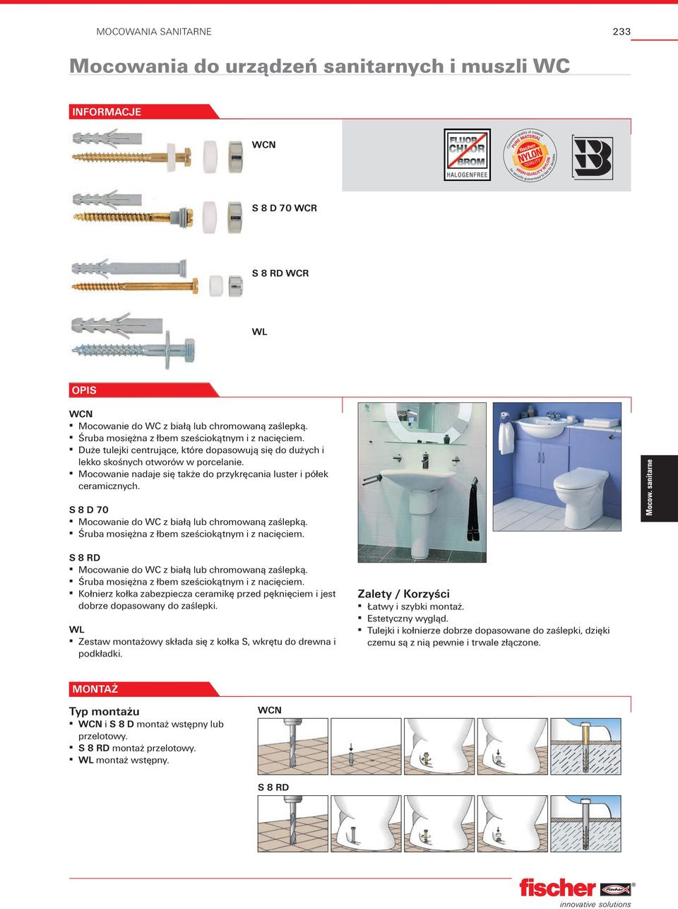 Mocowanie nadaje się także do przykręcania luster i półek ceramicznych. S 8 D 70 Mocowanie do WC z białą lub chromowaną zaślepką. Śruba mosiężna z łbem sześciokątnym i z nacięciem.