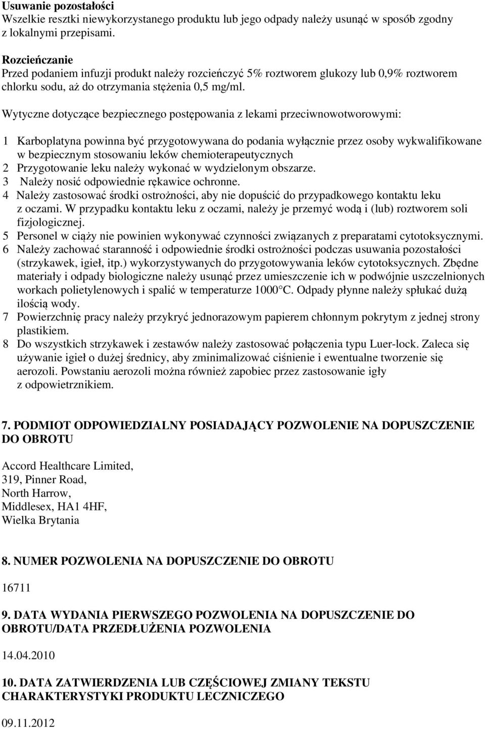 Wytyczne dotyczące bezpiecznego postępowania z lekami przeciwnowotworowymi: 1 Karboplatyna powinna być przygotowywana do podania wyłącznie przez osoby wykwalifikowane w bezpiecznym stosowaniu leków