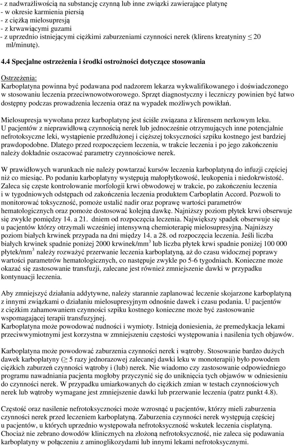 4 Specjalne ostrzeżenia i środki ostrożności dotyczące stosowania Ostrzeżenia: Karboplatyna powinna być podawana pod nadzorem lekarza wykwalifikowanego i doświadczonego w stosowaniu leczenia