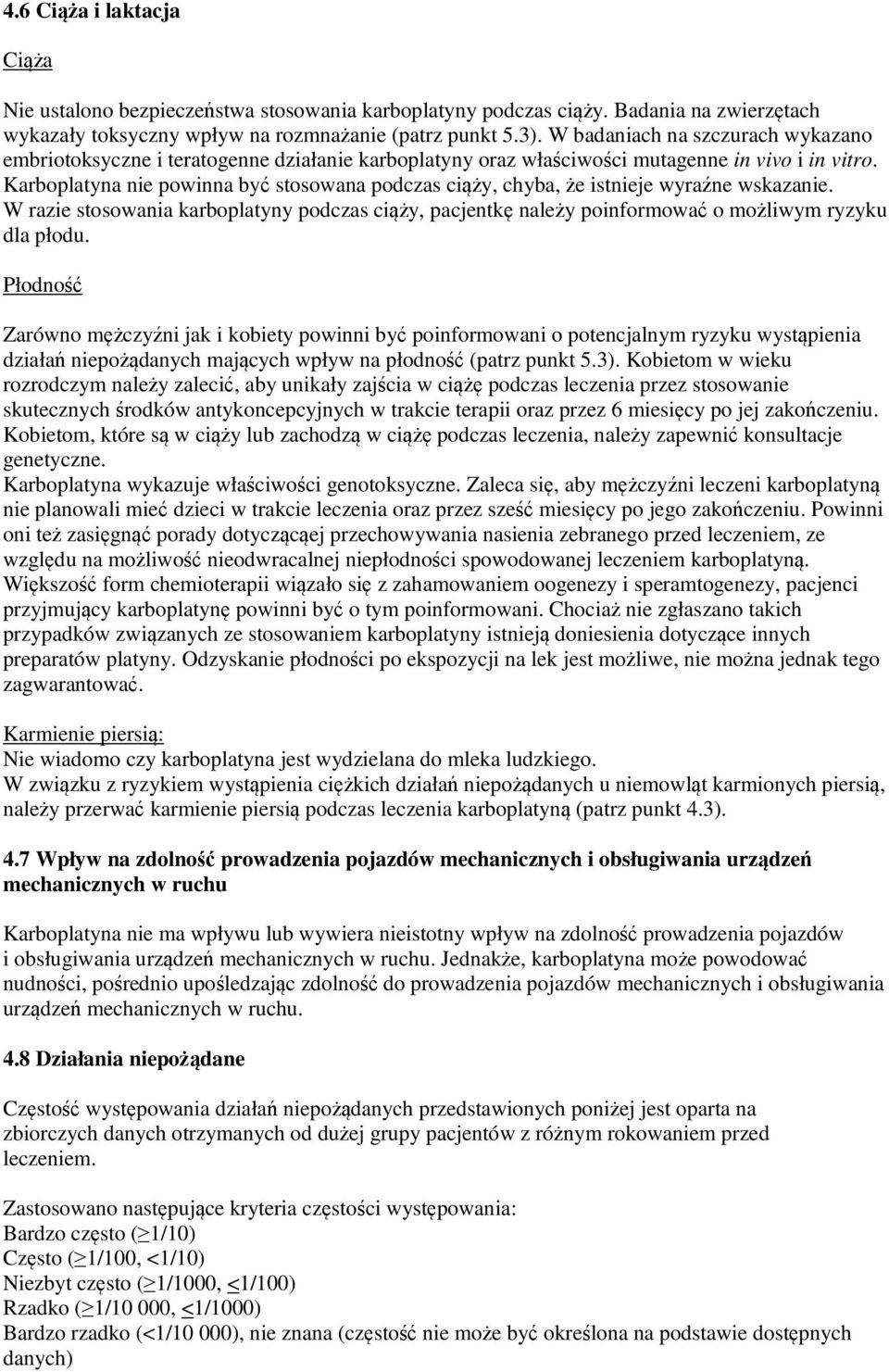 Karboplatyna nie powinna być stosowana podczas ciąży, chyba, że istnieje wyraźne wskazanie. W razie stosowania karboplatyny podczas ciąży, pacjentkę należy poinformować o możliwym ryzyku dla płodu.