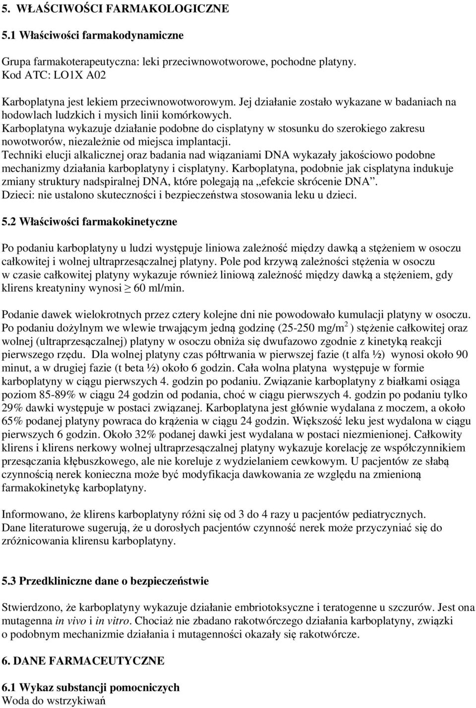 Karboplatyna wykazuje działanie podobne do cisplatyny w stosunku do szerokiego zakresu nowotworów, niezależnie od miejsca implantacji.